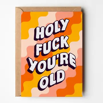 Holy F**k You're Old - Birthday Card