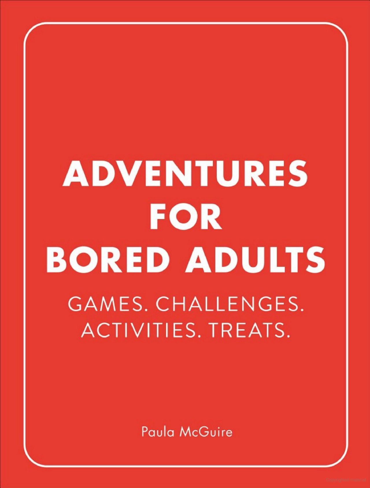 Adventures For Bored Adults: Games. Challenges. Activities. Treats.